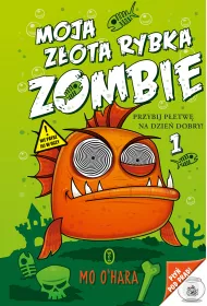 Moja z�ota rybka zombie. Tom 1. Przybij p�etw� na dzie� dobry!