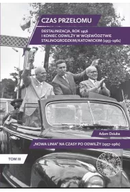 Czas prze�omu. Destalinizacja, rok 1956 i koniec odwil�y w wojew�dztwie stalinogrodzkim/katowickim (1953&ndash;1961)