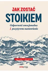 Jak zosta� stoikiem. Odporno�� emocjonalna i pozytywne nastawienie