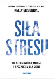 Si�a stresu. Jak stresowa� si� m�drze i z po�ytkiem dla siebie