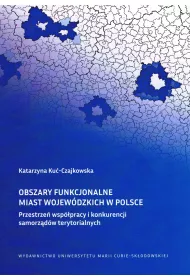 Obszary funkcjonalne miast wojew�dzkich w Polsce Przestrze� wsp�pracy i konkurencji samorz�d�w ter