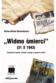 Widmo �mierci (31 X 1943). Partyzancka legenda, polityka i pami�� w powiecie e�ckim