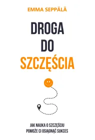 Droga do szcz�cia. Jak nauka o szcz�ciu pomo�e ci osi�gn�� sukces