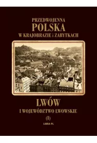 Lw�w i wojew�dztwo lwowskie. Tom 1. Przedwojenna Polska w krajobrazie i zabytkach (OT)