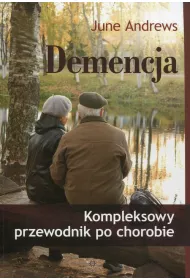 Demencja. Kompleksowy przewodnik po chorobie