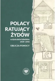 Polacy ratuj�cy �yd�w w dystrykcie lubelskim 1939-1944. Oblicza pomocy
