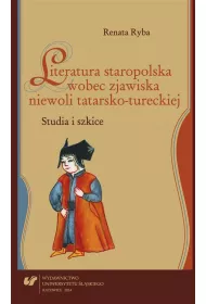 Literatura staropolska wobec zjawiska niewoli tatarsko-tureckiej. Studia i szkice