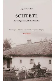 Schtetl. Auf den Spuren der judischen Stadtchen. Dzia�oszyce-Pi�cz�w-Chmielnik-Szyd��w-Ch�ciny