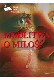 Modlitwa o mi�o��. Antologia poet�w. Tom 6