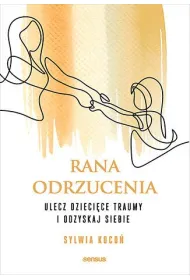 Rana odrzucenia. Ulecz dzieci�ce traumy i odzyskaj siebie