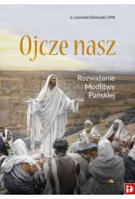 Ojcze nasz. Rozwa�anie Modlitwy Pa�skiej