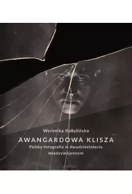 Awangardowa klisza. Polska fotografia w dwudziestoleciu miedzywojennym