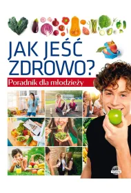 Jak je�� zdrowo? Poradnik dla m�odzie�y