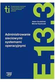 Administrowanie sieciowymi systemami operacyjnymi (E.13.3.). Podr�cznik do kszta�cenia w zawodzie technik informatyk