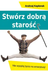 Stw�rz dobr� staro��. Nie wysy�aj �ycia na emerytur�