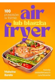Air fryer lub blaszka. 100 przepis�w w formie