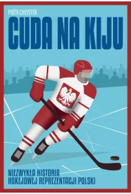 Cuda na kiju. Niezwyk�a historia hokejowej reprezentacji Polski