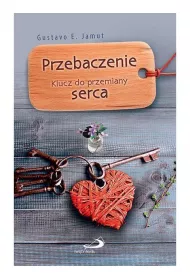 Przebaczenie. Klucz do przemiany serca