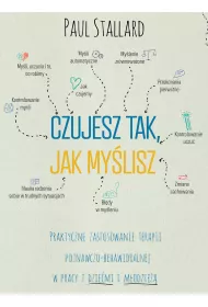 Czujesz tak, jak mylisz. Praktyczne zastosowanie terapii poznawczo-behawioralnej w pracy z dziemi i modzie
