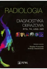 Radiologia. Diagnostyka obrazowa. Rtg, TK, USG, MR i medycyna nuklearna