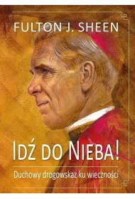 Id� do Nieba! Duchowy drogowskaz ku wieczno�ci
