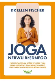 Joga nerwu b��dnego. Proste �wiczenia, kt�re wycisz� tw�j uk�ad nerwowy, zharmonizuj� cia�o i przywr�c� wewn�trzn� r�wnowag�