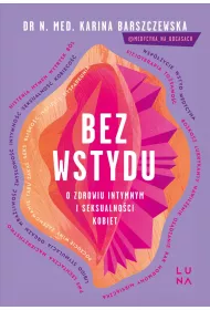Bez wstydu. O zdrowiu intymnym i seksualnoci kobiet