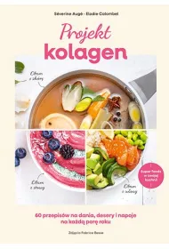 Projekt kolagen. 60 przepis�w na dania, desery i napoje na ka�d� por� roku