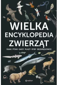 Wielka encyklopedia zwierz�t. Ssaki, ptaki, gady, p�azy, ryby, bezkr�gowce