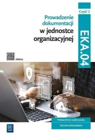 Prowadzenie dokumentacji w jednostce organizacyjnej. Kwalifikacja EKA.04. Podrcznik do nauki zawodu technik ekonomista. Cz 2
