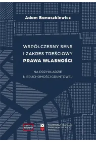 Wsp�czesny sens i zakres tre�ciowy prawa w�asno�ci na przyk�adzie nieruchomo�ci gruntowej