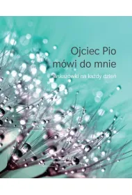 Ojciec Pio m�wi do mnie - wskaz�wki na ka�dy dzie�