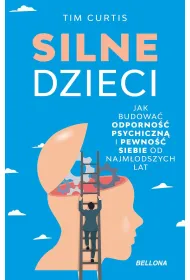 Silne dzieci. Jak budowa� odporno�� psychiczn� i pewno�� siebie od najm�odszych lat