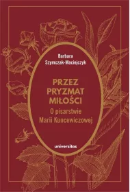 Przez pryzmat mi�o�ci. O pisarstwie Marii Kuncewiczowej