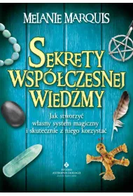 Sekrety wspczesnej wiedmy. Jak stworzy wasny system magiczny i skutecznie z niego korzysta