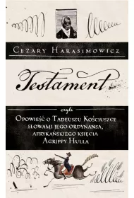 Testament, czyli opowie o Tadeuszu Kociuszce sowami jego ordynansa, afrykaskiego ksicia Agrippy Hulla