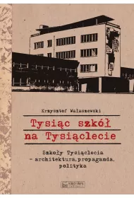 Tysi�c szk� na Tysi�clecie. Szko�y Tysi�clecia - architektura, propaganda, polityka