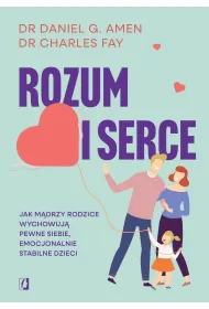 Rozum i serce. Jak m�drzy rodzice wychowuj� pewne siebie, emocjonalnie stabilne dzieci
