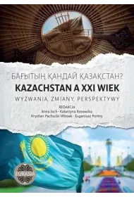 Kazachstan a XXI wiek. Wyzwania, zmiany, perspekty
