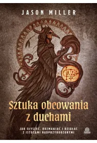 Sztuka obcowania z duchami. Jak s�ysze�, rozmawia� i dzia�a� z istotami nadprzyrodzonymi