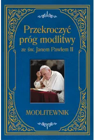 Przekroczy� pr�g modlitwy ze �w. Janem Paw�em II