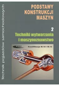 Podstawy konstrukcji maszyn. Cz�� 2. Techniki wytwarzania i maszynoznawstwo