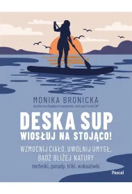 Deska SUP. Wios�uj na stoj�co! Wzmocnij cia�o, uwolnij umys�, b�d� bli�ej natury