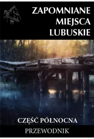 Zapomniane miejsca Lubuskie cz�� p�nocna