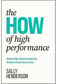 The HOW of High Performance. Master high-stakes leadership, achieve results that matter