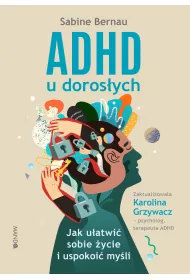 ADHD u dorosych. Jak uatwi sobie ycie i uspokoi myli