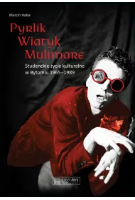 Pyrlik, Wiatyk, Mulimare. Studenckie �ycie kulturalne w Bytomiu 1965&ndash;1989