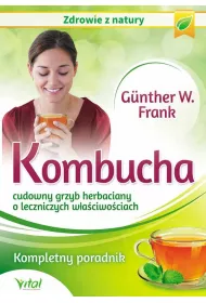 Kombucha. Cudowny grzyb herbaciany o leczniczych w�a�ciwo�ciach. Kompletny poradnik