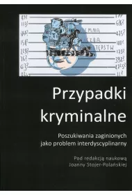 Przypadki kryminalne. Poszukiwania zaginionych jako problem interdyscyplinarny