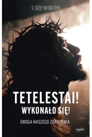 Tetelestai! Wykona�o si�!. Droga naszego zbawienia